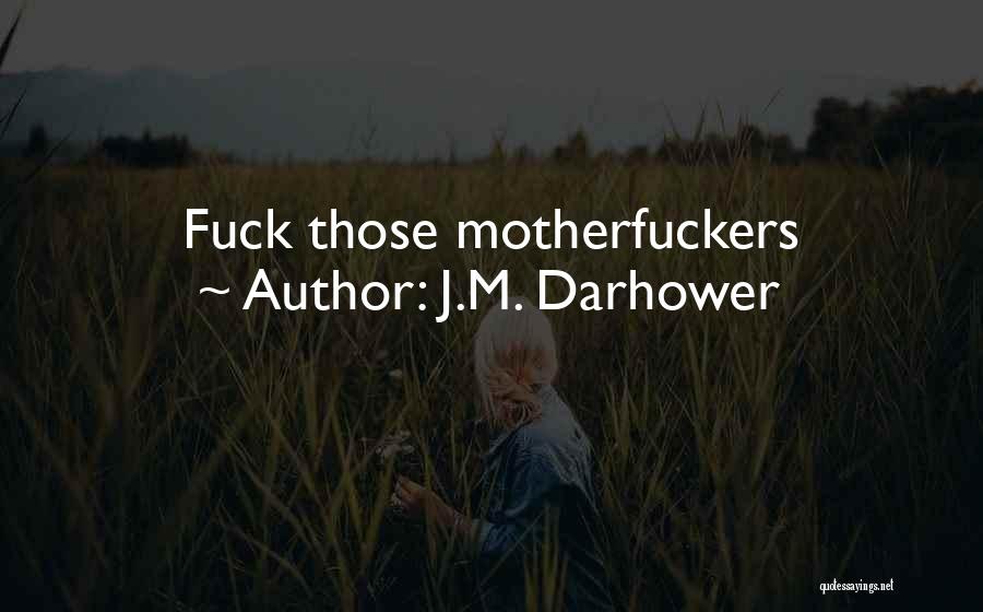 J.M. Darhower Quotes: Fuck Those Motherfuckers