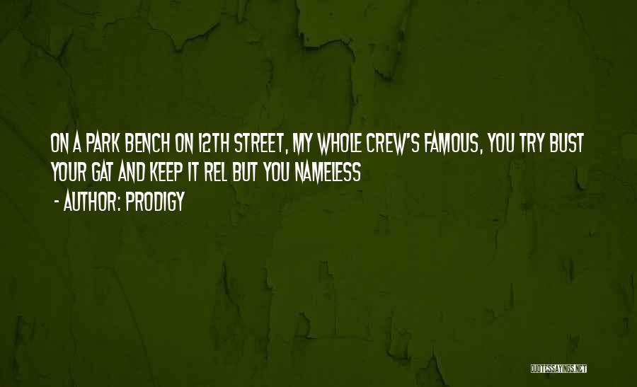 Prodigy Quotes: On A Park Bench On 12th Street, My Whole Crew's Famous, You Try Bust Your Gat And Keep It Rel