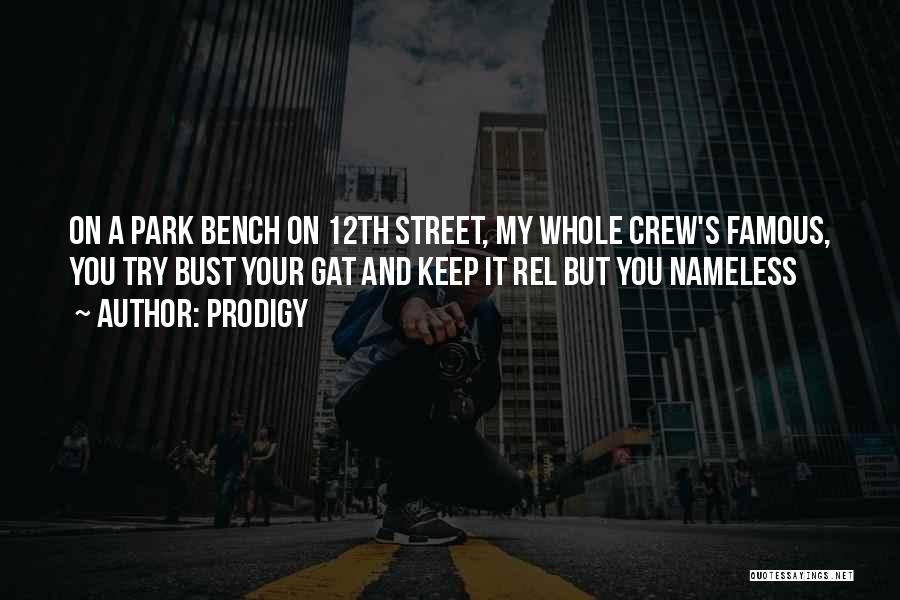 Prodigy Quotes: On A Park Bench On 12th Street, My Whole Crew's Famous, You Try Bust Your Gat And Keep It Rel