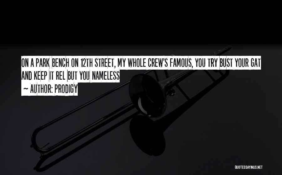 Prodigy Quotes: On A Park Bench On 12th Street, My Whole Crew's Famous, You Try Bust Your Gat And Keep It Rel