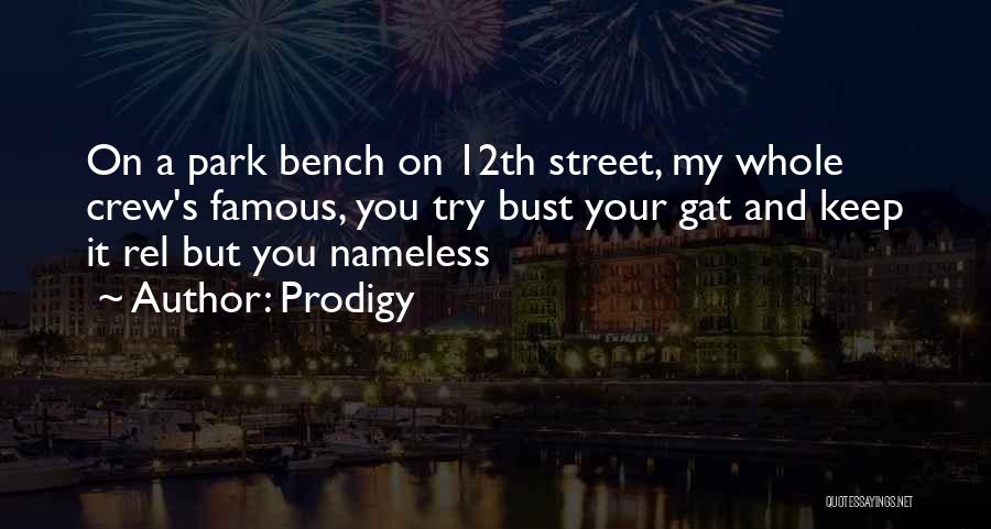 Prodigy Quotes: On A Park Bench On 12th Street, My Whole Crew's Famous, You Try Bust Your Gat And Keep It Rel