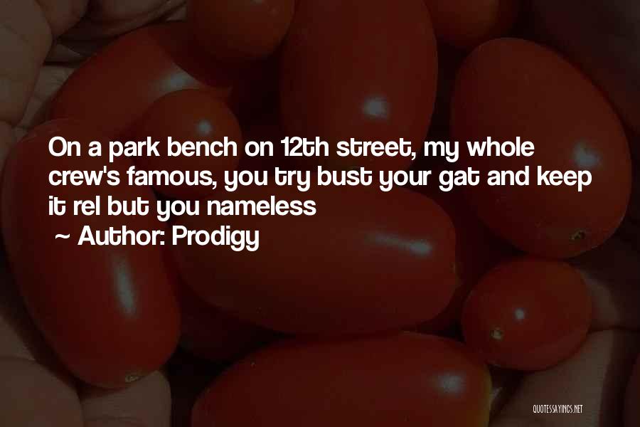 Prodigy Quotes: On A Park Bench On 12th Street, My Whole Crew's Famous, You Try Bust Your Gat And Keep It Rel