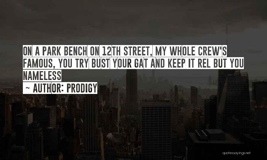 Prodigy Quotes: On A Park Bench On 12th Street, My Whole Crew's Famous, You Try Bust Your Gat And Keep It Rel