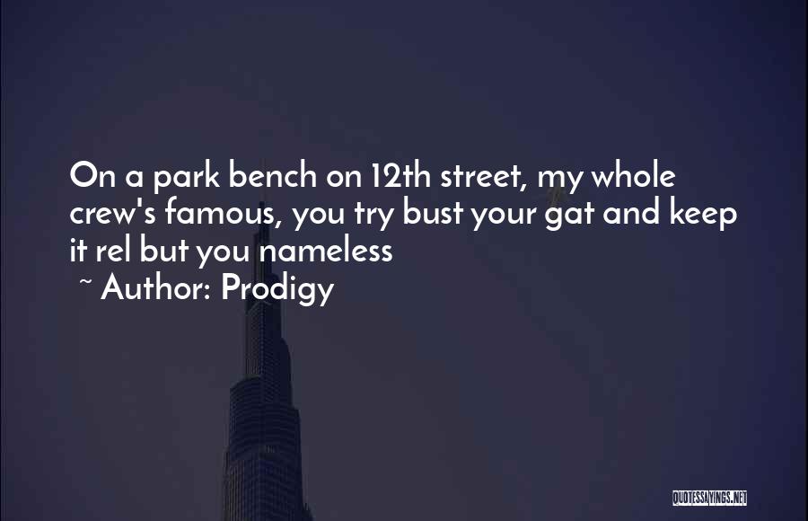 Prodigy Quotes: On A Park Bench On 12th Street, My Whole Crew's Famous, You Try Bust Your Gat And Keep It Rel