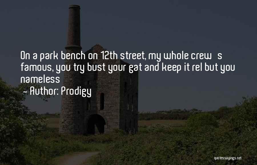 Prodigy Quotes: On A Park Bench On 12th Street, My Whole Crew's Famous, You Try Bust Your Gat And Keep It Rel