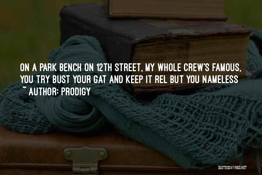 Prodigy Quotes: On A Park Bench On 12th Street, My Whole Crew's Famous, You Try Bust Your Gat And Keep It Rel