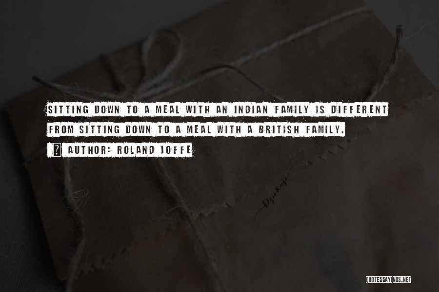 Roland Joffe Quotes: Sitting Down To A Meal With An Indian Family Is Different From Sitting Down To A Meal With A British