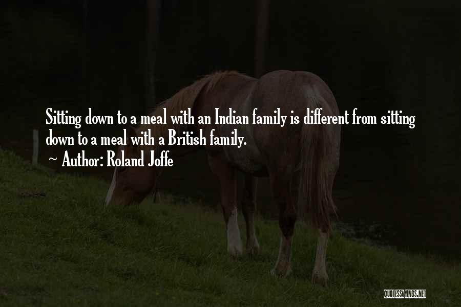 Roland Joffe Quotes: Sitting Down To A Meal With An Indian Family Is Different From Sitting Down To A Meal With A British