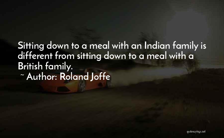 Roland Joffe Quotes: Sitting Down To A Meal With An Indian Family Is Different From Sitting Down To A Meal With A British