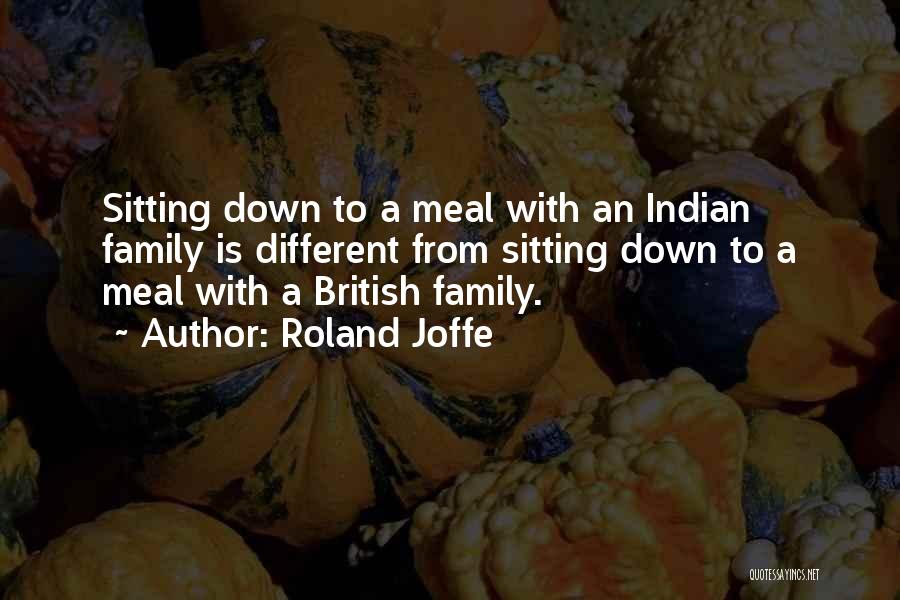 Roland Joffe Quotes: Sitting Down To A Meal With An Indian Family Is Different From Sitting Down To A Meal With A British