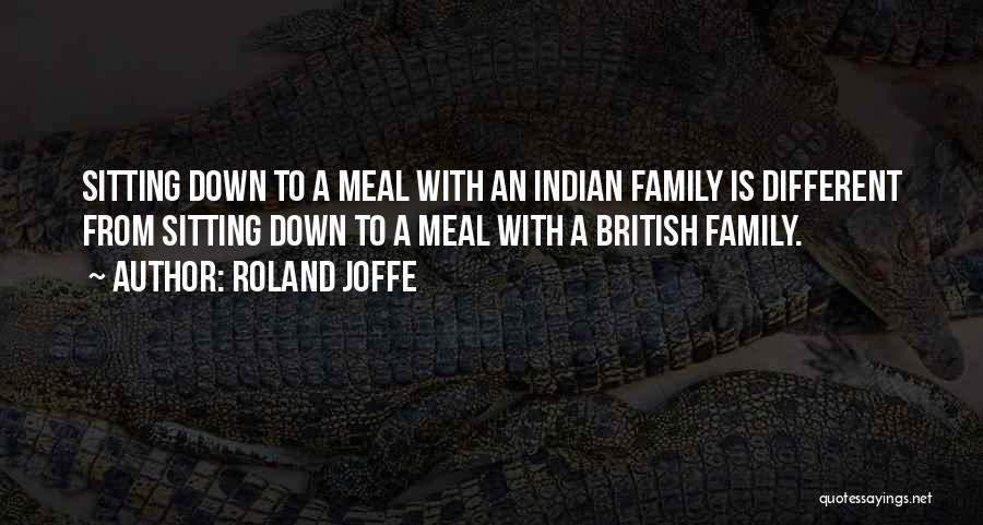 Roland Joffe Quotes: Sitting Down To A Meal With An Indian Family Is Different From Sitting Down To A Meal With A British