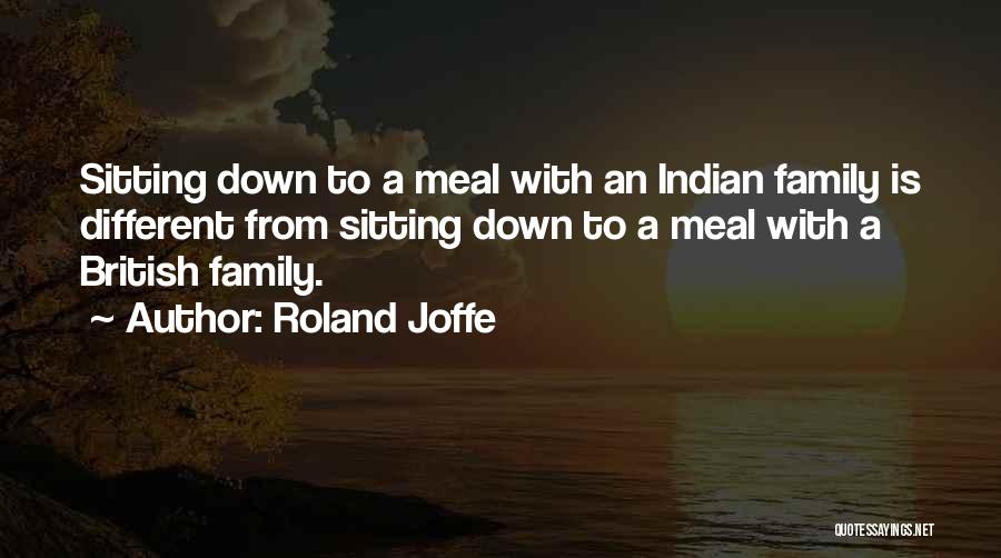 Roland Joffe Quotes: Sitting Down To A Meal With An Indian Family Is Different From Sitting Down To A Meal With A British