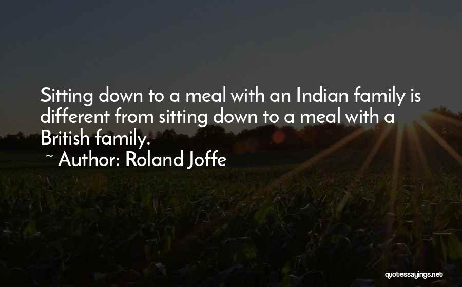 Roland Joffe Quotes: Sitting Down To A Meal With An Indian Family Is Different From Sitting Down To A Meal With A British