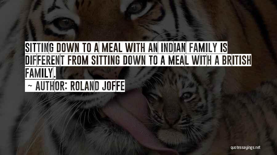 Roland Joffe Quotes: Sitting Down To A Meal With An Indian Family Is Different From Sitting Down To A Meal With A British