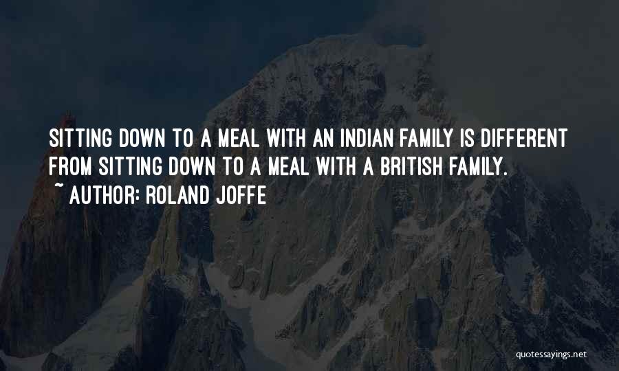 Roland Joffe Quotes: Sitting Down To A Meal With An Indian Family Is Different From Sitting Down To A Meal With A British
