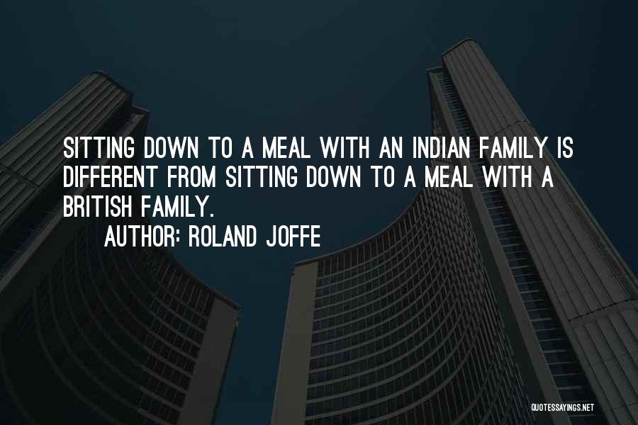 Roland Joffe Quotes: Sitting Down To A Meal With An Indian Family Is Different From Sitting Down To A Meal With A British