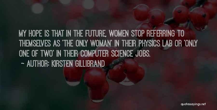 Kirsten Gillibrand Quotes: My Hope Is That In The Future, Women Stop Referring To Themselves As 'the Only Woman' In Their Physics Lab