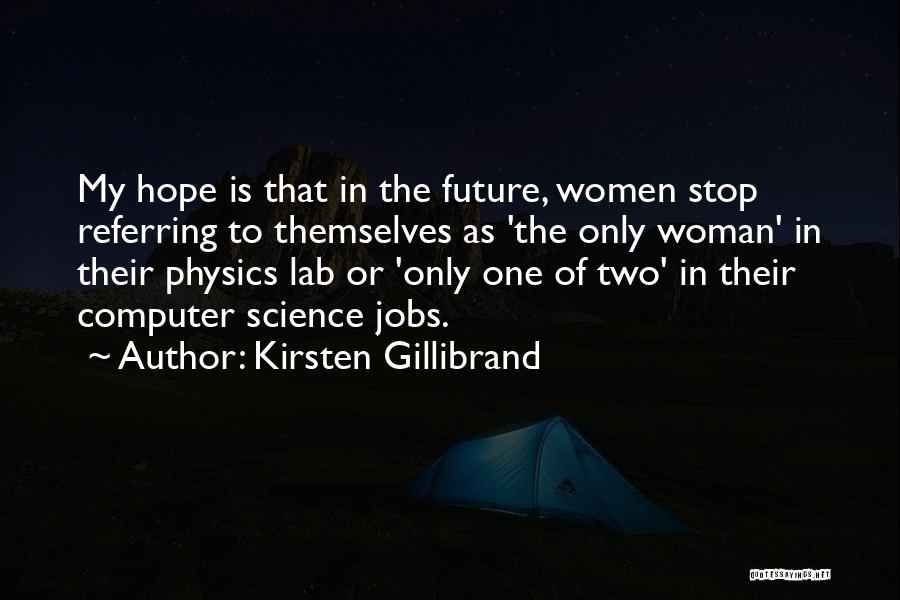 Kirsten Gillibrand Quotes: My Hope Is That In The Future, Women Stop Referring To Themselves As 'the Only Woman' In Their Physics Lab