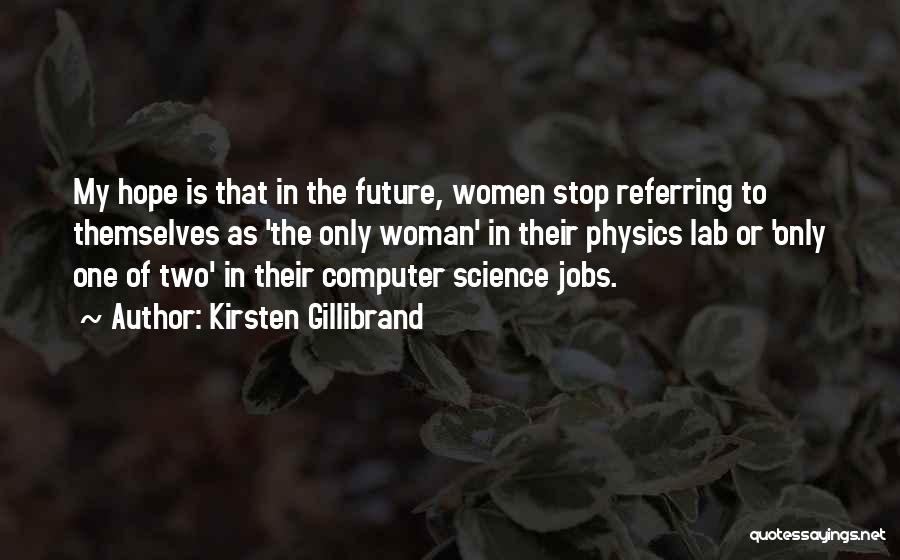 Kirsten Gillibrand Quotes: My Hope Is That In The Future, Women Stop Referring To Themselves As 'the Only Woman' In Their Physics Lab