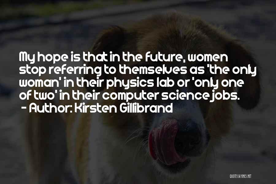 Kirsten Gillibrand Quotes: My Hope Is That In The Future, Women Stop Referring To Themselves As 'the Only Woman' In Their Physics Lab