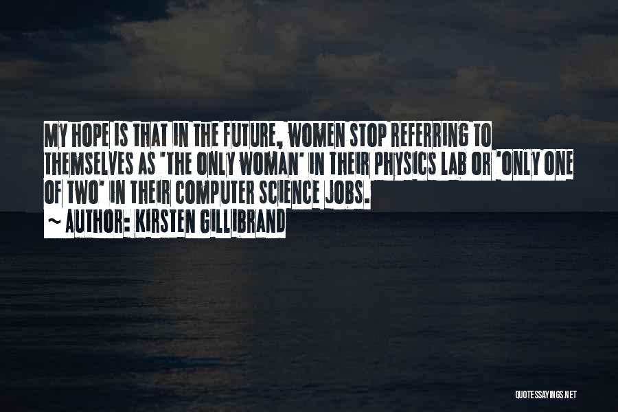 Kirsten Gillibrand Quotes: My Hope Is That In The Future, Women Stop Referring To Themselves As 'the Only Woman' In Their Physics Lab