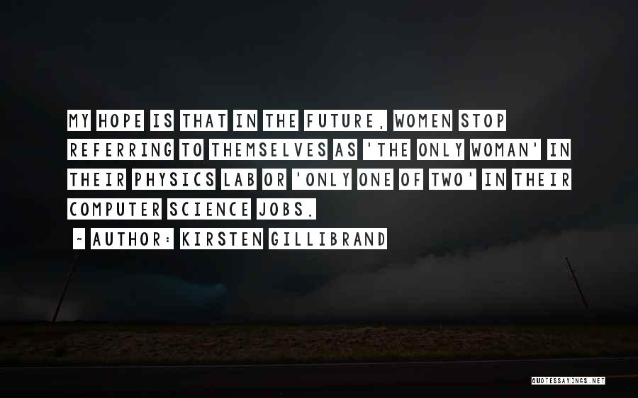 Kirsten Gillibrand Quotes: My Hope Is That In The Future, Women Stop Referring To Themselves As 'the Only Woman' In Their Physics Lab