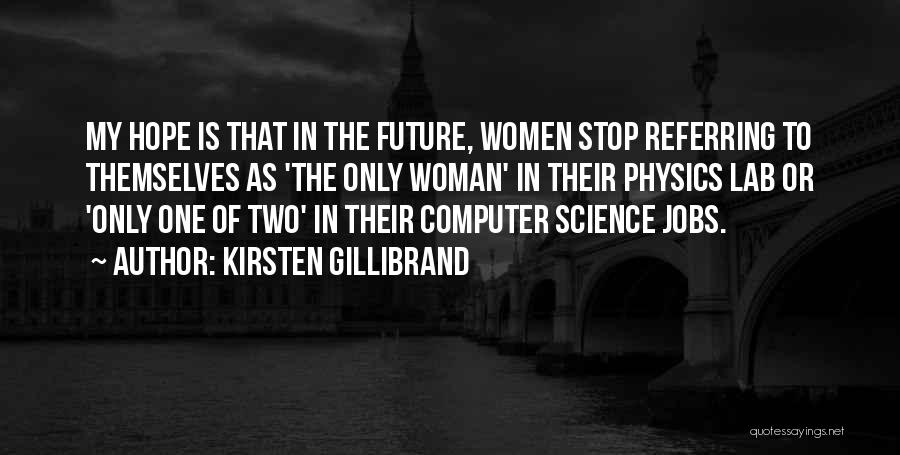 Kirsten Gillibrand Quotes: My Hope Is That In The Future, Women Stop Referring To Themselves As 'the Only Woman' In Their Physics Lab