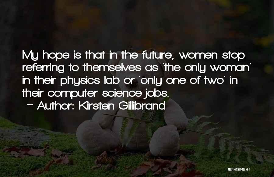 Kirsten Gillibrand Quotes: My Hope Is That In The Future, Women Stop Referring To Themselves As 'the Only Woman' In Their Physics Lab