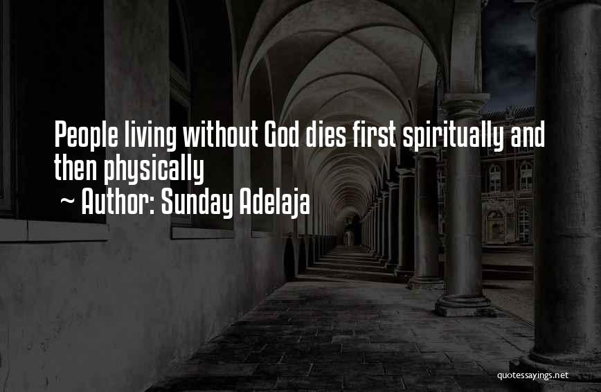 Sunday Adelaja Quotes: People Living Without God Dies First Spiritually And Then Physically