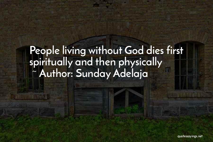 Sunday Adelaja Quotes: People Living Without God Dies First Spiritually And Then Physically