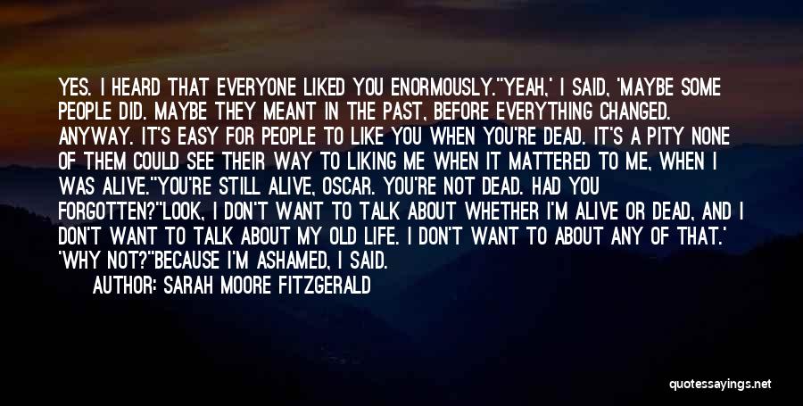 Sarah Moore Fitzgerald Quotes: Yes. I Heard That Everyone Liked You Enormously.''yeah,' I Said, 'maybe Some People Did. Maybe They Meant In The Past,