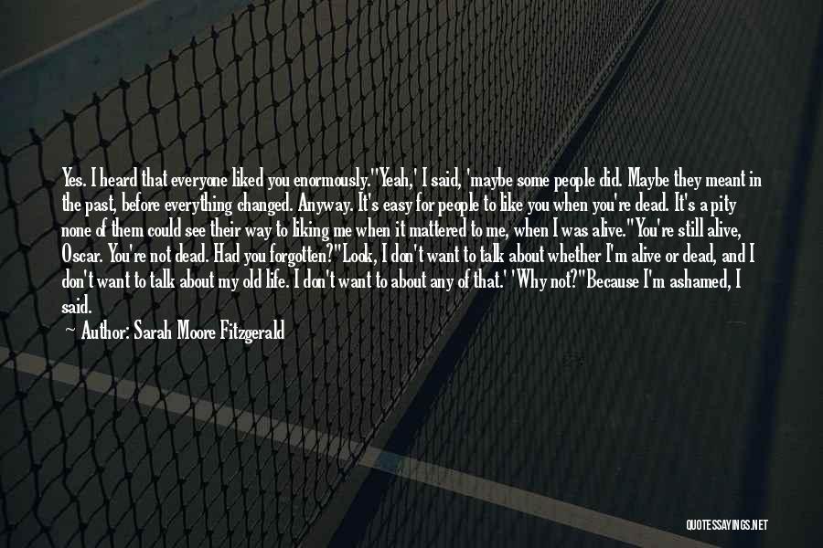 Sarah Moore Fitzgerald Quotes: Yes. I Heard That Everyone Liked You Enormously.''yeah,' I Said, 'maybe Some People Did. Maybe They Meant In The Past,