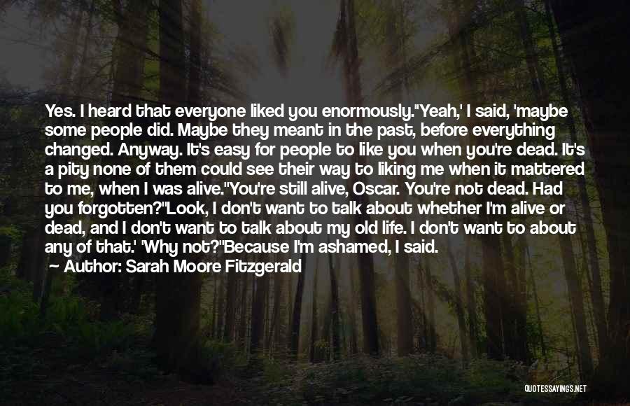 Sarah Moore Fitzgerald Quotes: Yes. I Heard That Everyone Liked You Enormously.''yeah,' I Said, 'maybe Some People Did. Maybe They Meant In The Past,
