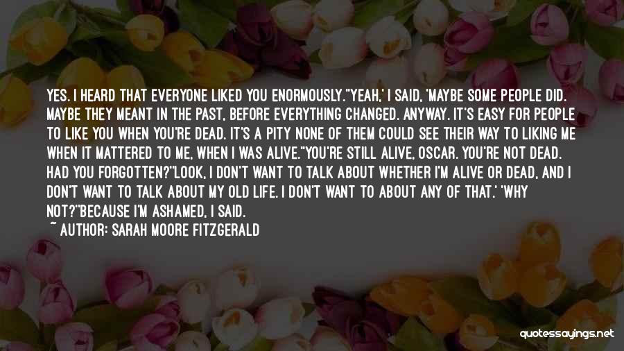 Sarah Moore Fitzgerald Quotes: Yes. I Heard That Everyone Liked You Enormously.''yeah,' I Said, 'maybe Some People Did. Maybe They Meant In The Past,