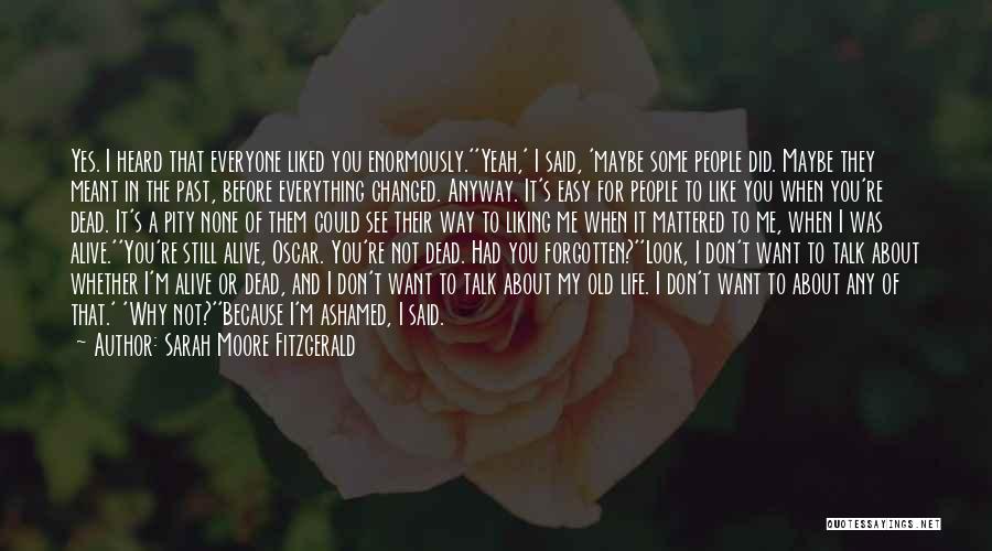 Sarah Moore Fitzgerald Quotes: Yes. I Heard That Everyone Liked You Enormously.''yeah,' I Said, 'maybe Some People Did. Maybe They Meant In The Past,