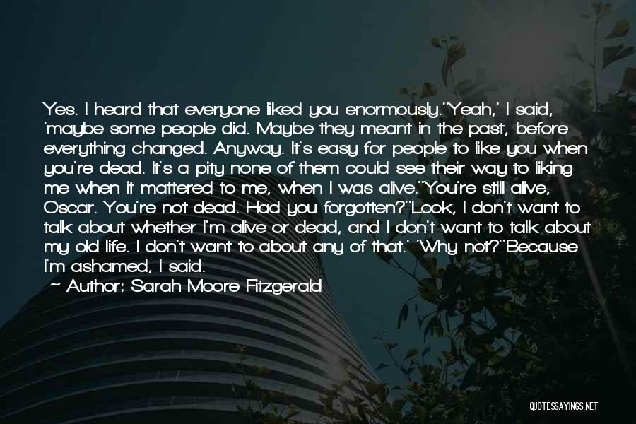 Sarah Moore Fitzgerald Quotes: Yes. I Heard That Everyone Liked You Enormously.''yeah,' I Said, 'maybe Some People Did. Maybe They Meant In The Past,
