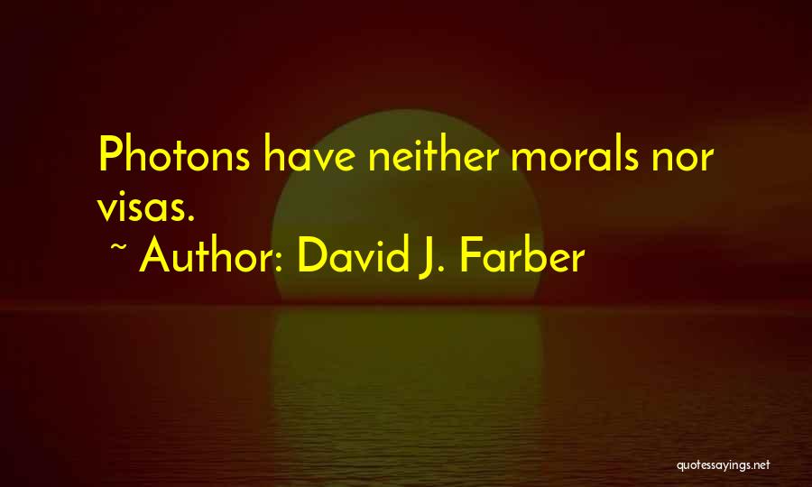 David J. Farber Quotes: Photons Have Neither Morals Nor Visas.