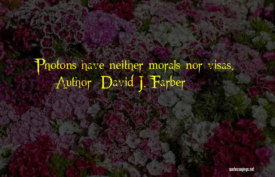 David J. Farber Quotes: Photons Have Neither Morals Nor Visas.