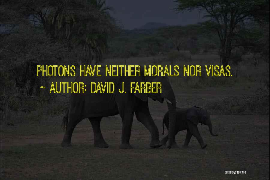 David J. Farber Quotes: Photons Have Neither Morals Nor Visas.