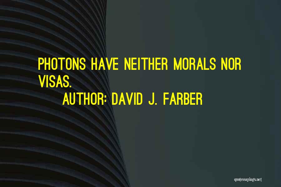 David J. Farber Quotes: Photons Have Neither Morals Nor Visas.