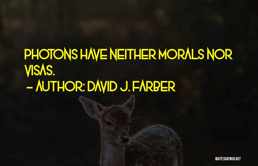 David J. Farber Quotes: Photons Have Neither Morals Nor Visas.