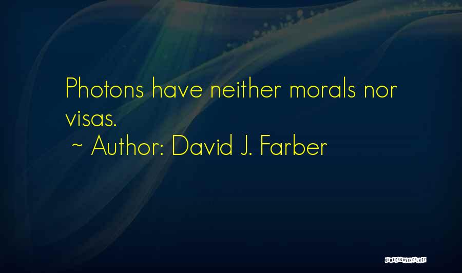 David J. Farber Quotes: Photons Have Neither Morals Nor Visas.