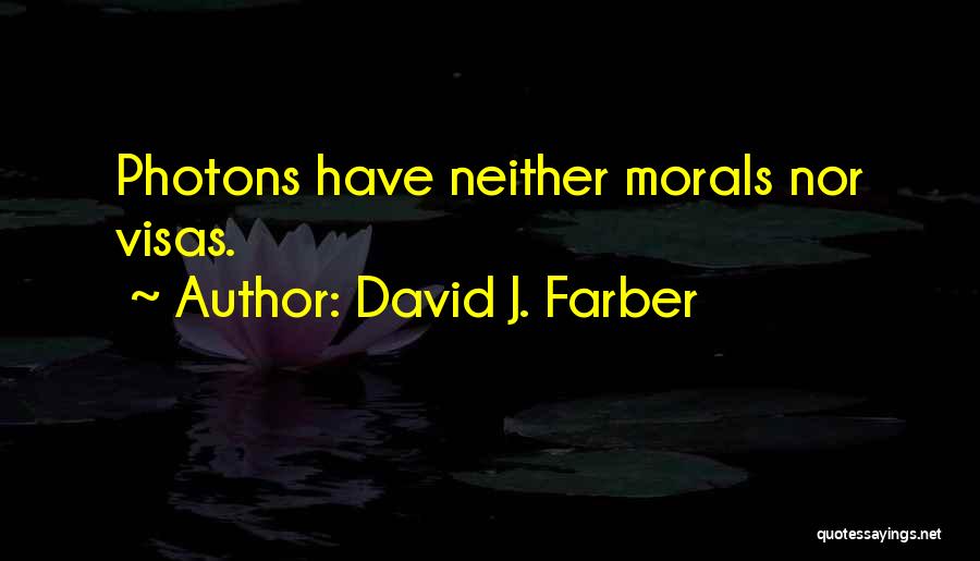 David J. Farber Quotes: Photons Have Neither Morals Nor Visas.