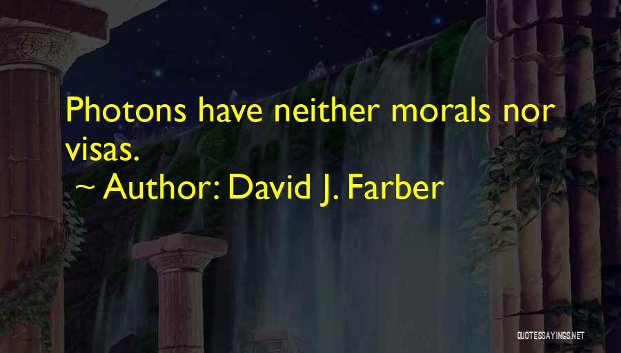 David J. Farber Quotes: Photons Have Neither Morals Nor Visas.