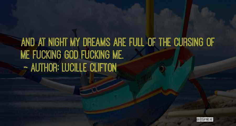 Lucille Clifton Quotes: And At Night My Dreams Are Full Of The Cursing Of Me Fucking God Fucking Me.