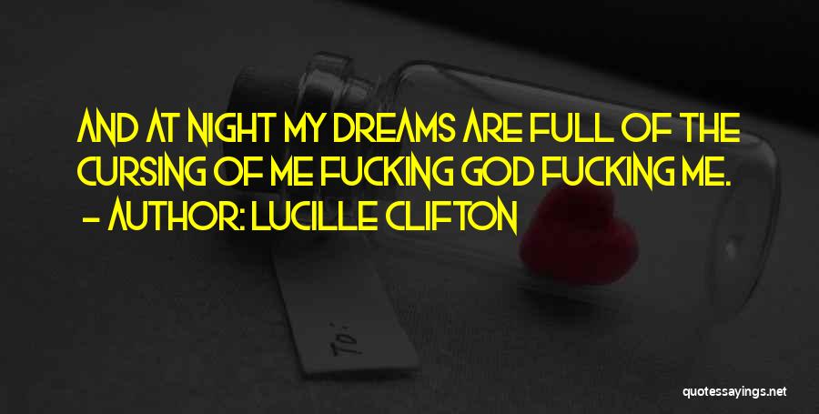 Lucille Clifton Quotes: And At Night My Dreams Are Full Of The Cursing Of Me Fucking God Fucking Me.