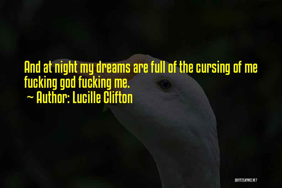 Lucille Clifton Quotes: And At Night My Dreams Are Full Of The Cursing Of Me Fucking God Fucking Me.