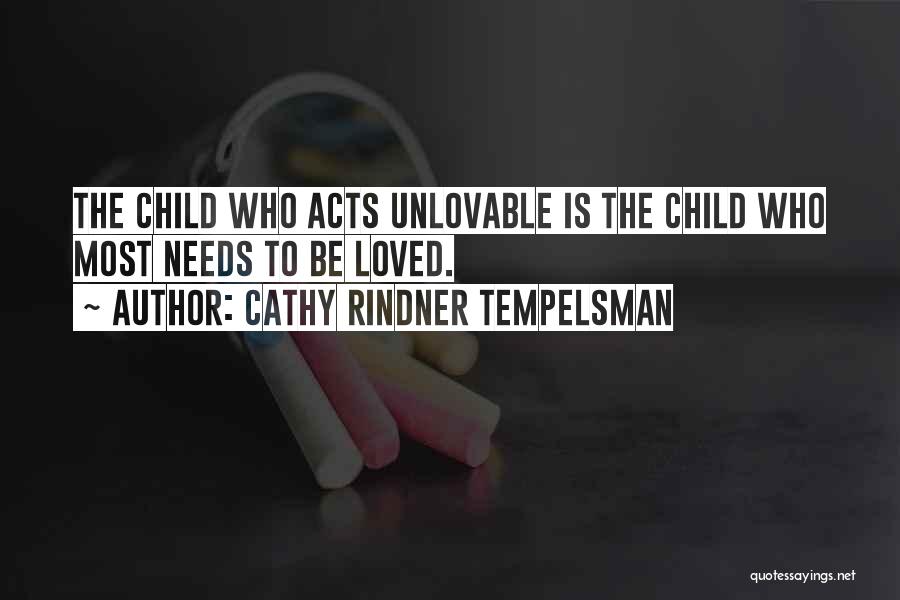 Cathy Rindner Tempelsman Quotes: The Child Who Acts Unlovable Is The Child Who Most Needs To Be Loved.