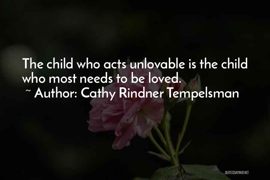 Cathy Rindner Tempelsman Quotes: The Child Who Acts Unlovable Is The Child Who Most Needs To Be Loved.