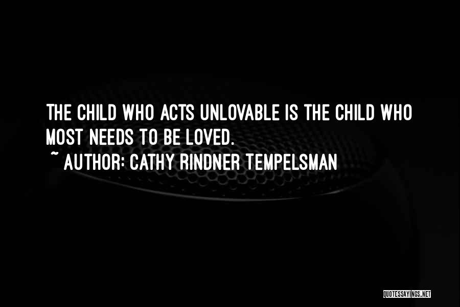 Cathy Rindner Tempelsman Quotes: The Child Who Acts Unlovable Is The Child Who Most Needs To Be Loved.